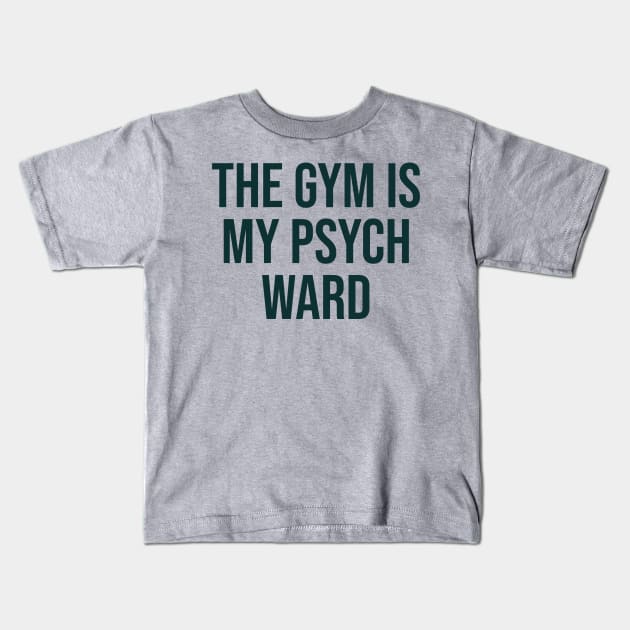 The gym Is My psych Ward Kids T-Shirt by narekmug